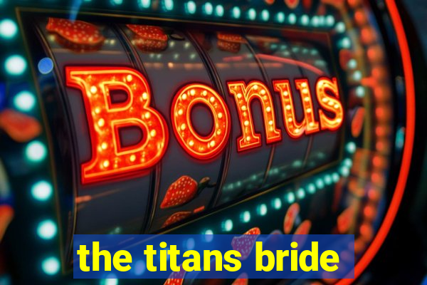 the titans bride